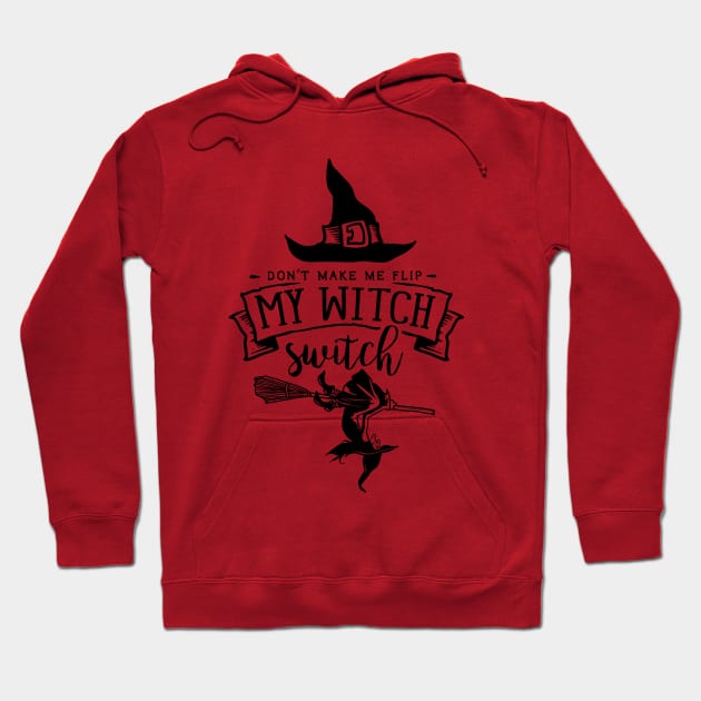 Don't Make Me Flip My Witch Switch Hoodie by Myartstor 